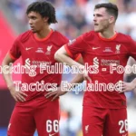 Attacking Fullbacks – Football Tactics Explained