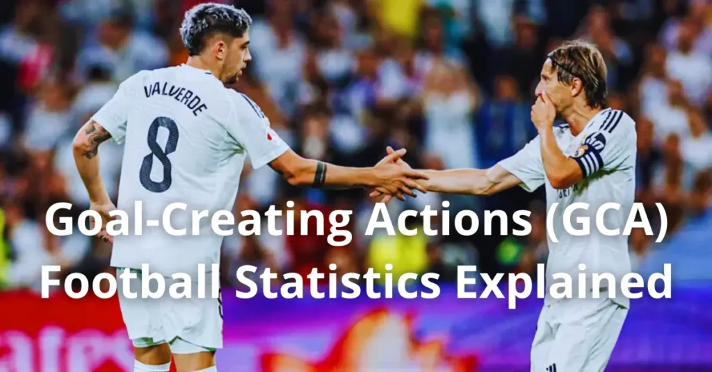 Goal-Creating Actions (GCA) – Football Statistics Explained