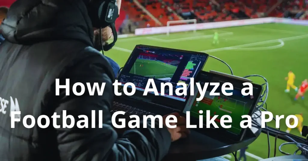 How to Analyze a Football Game Like a Pro