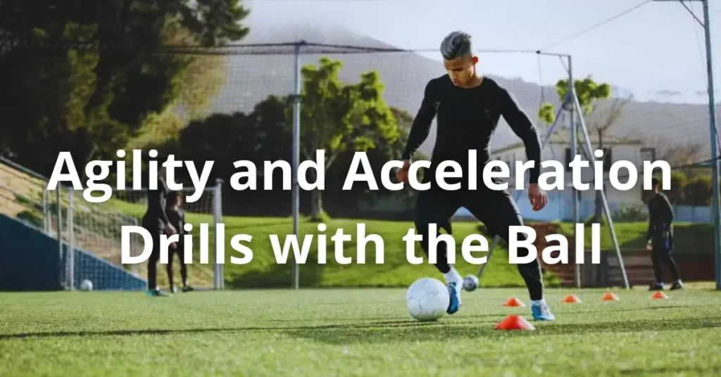 Agility and Acceleration Drills with the Ball