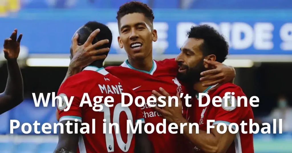 Why Age Doesn’t Define Potential in Modern Football