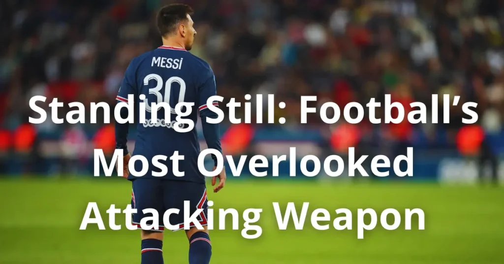 Standing Still: Football’s Most Overlooked Attacking Weapon
