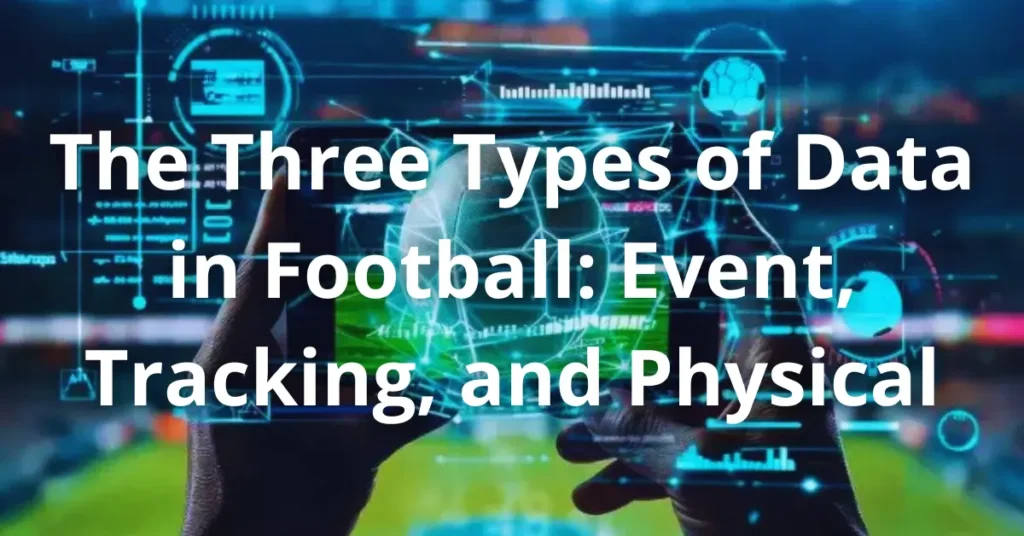 The Three Types of Data in Football: Event, Tracking, and Physical