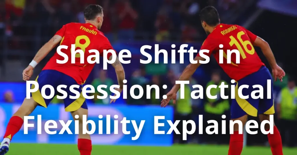 Shape Shifts in Possession: Tactical Flexibility Explained