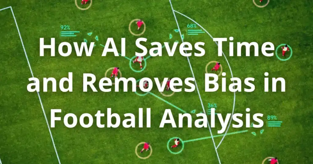 How AI Saves Time and Removes Bias in Football Analysis