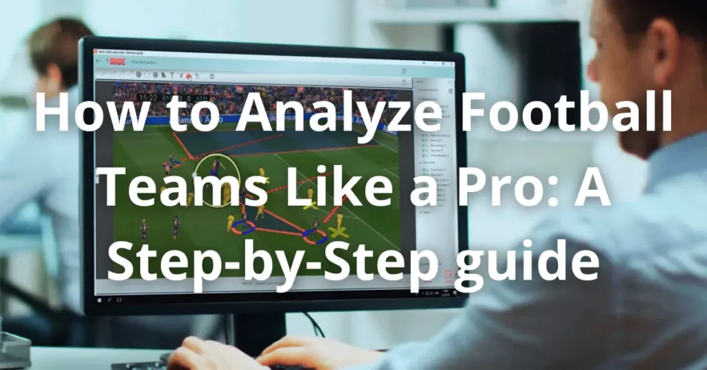 How to Analyze Football Teams Like a Pro: A Step-by-Step guide