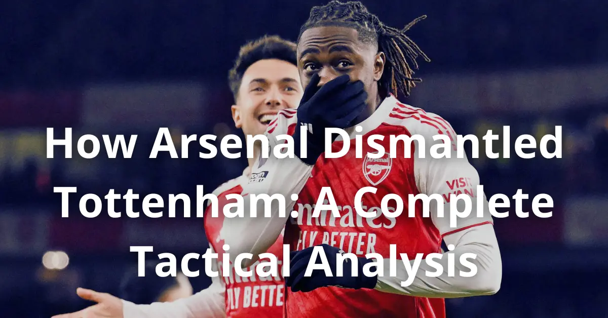 How Arsenal Dismantled Tottenham: A Complete Tactical Analysis - The ...